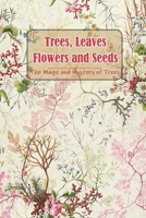 Trees, Leaves, Flowers and Seeds: The Magic and Mystery of Trees: The Tree Book for Kids B08XFP2RBJ Book Cover
