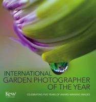 International Garden Photographer of the Year: Five Years of Award Winning Images 1743362412 Book Cover