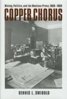 Copper Chorus: Mining, Politics, and the Montana Press, 1889 - 1959 0972152288 Book Cover