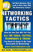 My Networking Tactics: What No One Else Will Tell You: All The Tools, Tactics, Techniques & Tricks You Need To Be Truly Successful At Networking 1461163692 Book Cover