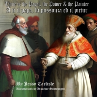 Thine is the Papal, the Power, & the Painter / A ti il papa, la pussonza ed il pictur: A Legend of a Man's Dedication to Salvation / Ina legenda dalla 1922758736 Book Cover
