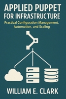 Applied Puppet for Infrastructure: Practical Configuration Management, Automation, and Scaling B0FMSC8R22 Book Cover