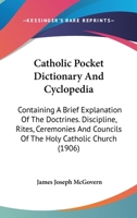 Catholic Pocket Dictionary And Cyclopedia: Containing A Brief Explanation Of The Doctrines. Discipline, Rites, Ceremonies And Councils Of The Holy Catholic Church 1164599836 Book Cover