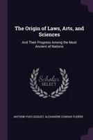 The Origin of Laws, Arts, and Sciences: And Their Progress Among the Most Ancient of Nations 1377728064 Book Cover