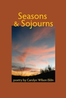 Seasons & Sojourns: Poetry by Carolyn Wilson Eklin 1481141929 Book Cover