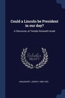 Could a Lincoln be President in our day?: A Discourse, at Temple Keneseth Israel 1376939444 Book Cover