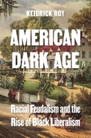 American Dark Age: Racial Feudalism and the Rise of Black Liberalism 069125236X Book Cover