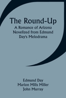The Round-Up: A Romance of Arizona; Novelized from Edmund Day's Melodrama 9357946934 Book Cover