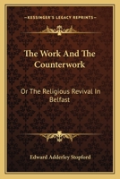 The Work And The Counterwork: Or The Religious Revival In Belfast: With Explanation Of The Physical Phenomena 1120937019 Book Cover