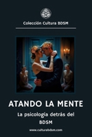 Atando la mente: La psicología detrás del BDSM (Colección Cultura BDSM) (Spanish Edition) B0DW8RBDKW Book Cover