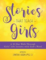 Stories That Teach Girls: A 30-Day Walk Through Girls' Life Lessons with God's Word 0692790829 Book Cover