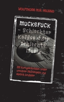 MUCKEFUCK - Schlechter Kaffee oder schlechte Musik: 222 Kurzgeschichten voller unnützer Philosophie und ehrlich brutaler Wahrheiten (German Edition) 3384567110 Book Cover