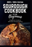 Sourdough Cookbook For Beginners 2023: A Beginner's Guide To Effortless Artisanal Baking B0CP8JNVLN Book Cover