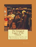 The Liturgical Legacy of the Church: Introduction to Ecclesial Latin 1515217442 Book Cover