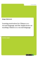 Learning motivation for Chinese as a second language and the implications on teaching Chinese as a second language 3668838631 Book Cover
