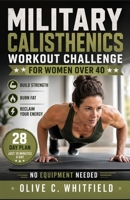 Military Calisthenics Workout Challenge for Women Over 40: Build Strength, Burn Fat, and Reclaim Your Energy with a 28-Day Plan—Just 10 Minutes a Day, No Equipment Needed B0GYDLDFS7 Book Cover
