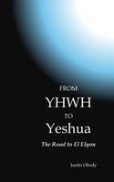 From YHWH to Yeshua: The Road to El Elyon B0GXSLPKBY Book Cover