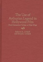 The Use of Arthurian Legend in Hollywood Film: From Connecticut Yankees to Fisher Kings (Contributions to the Study of Popular Culture) 0313297983 Book Cover