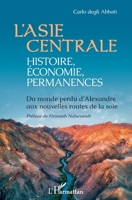 L'Asie centrale : histoire, économie, permanences: Du monde perdu d'Alexandre aux nouvelles routes de la soie (French Edition) 2343215227 Book Cover