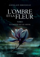 L'Ombre et la Fleur - Tome I: La Dette et le Seuil (French Edition) B0H35Z9NK3 Book Cover
