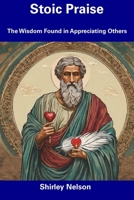 Stoic Praise: The Wisdom Found in Appreciating Others B0CDNMBQS5 Book Cover