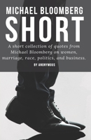 Michael Bloomberg • Short: A short collection of quotes from Michael Bloomberg on women, love, marriage, race, and business. B084Y7GMDC Book Cover