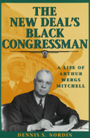 The New Deal's Black Congressman: A Life of Arthur Wergs Mitchell 082621102X Book Cover