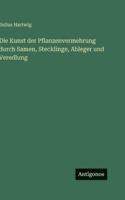 Die Kunst der Pflanzenvermehrung durch Samen, Stecklinge, Ableger und Veredlung 336846468X Book Cover