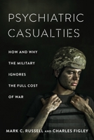 Psychiatric Casualties: How the Military Ignores the Full Cost of War 0231187777 Book Cover