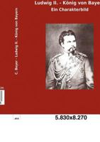 Ludwig II. - König von Bayern. Ein Charakterbild. 3863825411 Book Cover