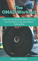 The OMAD Workout: How You Can Exercise and Get Fit on the One Meal A Day Intermittent Fasting Diet 179463827X Book Cover