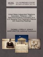 United States Independent Telephone Association, Petitioner, v. MCI Telecommunications Corporation et al. U.S. Supreme Court Transcript of Record with Supporting Pleadings 1270697994 Book Cover