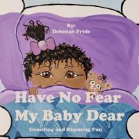 Have No Fear My Baby Dear: Counting and Rhyming Fun 1727754034 Book Cover