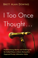 I Too Once Thought . . .: Problematizing Identity and Ordering the So-Called Chaos in Alanis Morissette's Supposed Former Infatuation Junkie B0GKNW6Y2L Book Cover