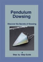 Pendulum Dowsing: Discover the Secrets of Dowsing 0994347782 Book Cover