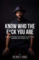 Know Who The F*ck You Are: Raw & Unfiltered Transmissions To Help Us All Remember Who We Really Are 1093544554 Book Cover