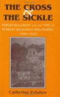 The Cross & the Sickle: Sergei Bulgakov and the Fate of Russian Religious Philosophy 0801431921 Book Cover