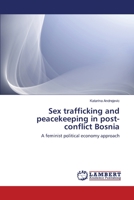 Sex trafficking and peacekeeping in post-conflict Bosnia: A feminist political economy approach 3659406163 Book Cover