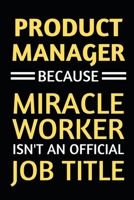 Product Manager Because Miracle Worker Isn't An Official Job Title: Notebook / Journal For Product Manager 1661115152 Book Cover