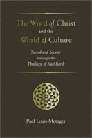 The Word of Christ and the World of Culture: Sacred and Secular Through the Theology of Karl Barth 0802849466 Book Cover