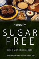 Naturally Sugar-Free - Baked Treats and Dessert Cookbook: Delicious Sugar-Free and Diabetic-Friendly Recipes for the Health-Conscious 1500281867 Book Cover