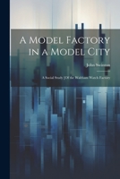 A Model Factory in a Model City: A Social Study [Of the Waltham Watch Factory 1019422424 Book Cover