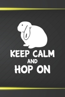 Keep Calm And Hop On: 110 Blank Lined Paper Pages 6x9 Personalized Customized Notebook Journal Gift For Mini Lop Rabbit Bunny Owners and Lovers 1709810068 Book Cover