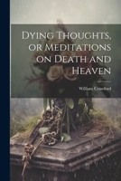 Dying Thoughts, or Meditations on Death and Heaven 1021441813 Book Cover