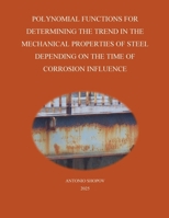 Polynomial Functions for Determining the Trend in the Mechanical Properties of Steel Depending on the Time of Corrosion Influence (Polynominal Functions) B0FH2S16S3 Book Cover