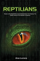 REPTILIANS: Masters of the World Who Control Mankind from the Shadows, The Hidden History of the Reptilian Conspiracy B0FJNF8DJ2 Book Cover