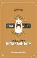 A Miscellany of Rugby's World Cup: Facts, History, Statistics and Trivia 1987–2019 1785315617 Book Cover