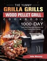 The Yummy Grilla Grills Wood Pellet Grill Cookbook: 1000-Day Tasty And Delicious Recipes For Your Family And Friends 1803202491 Book Cover