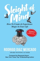 Sleight of Mind: How To Create and Experience Magic in Your Life 1772773123 Book Cover