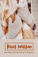 Knit Mitten: Easy Mitten Knitting Patterns for Beginners: How to Knit: Basic Mittens B08ZD4MRZG Book Cover